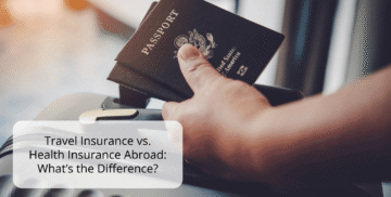 Travel Insurance vs. Health Insurance Abroad: What’s the Difference?